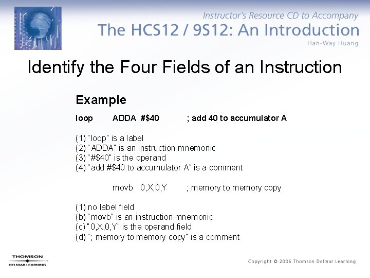 Identify the Four Fields of an Instruction Example loop ADDA #$40 ; add 40