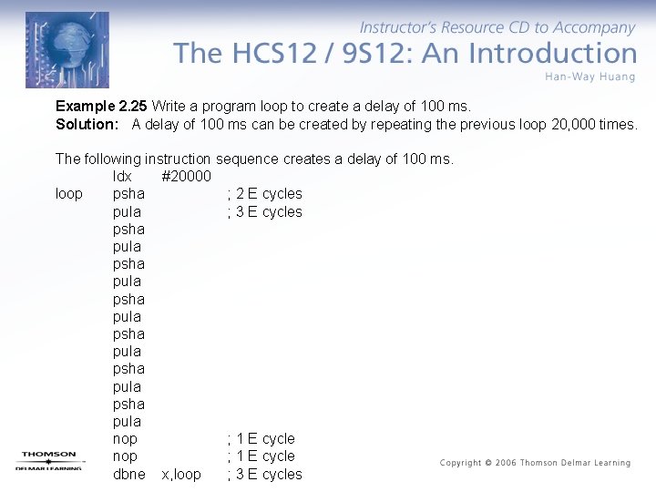 Example 2. 25 Write a program loop to create a delay of 100 ms.