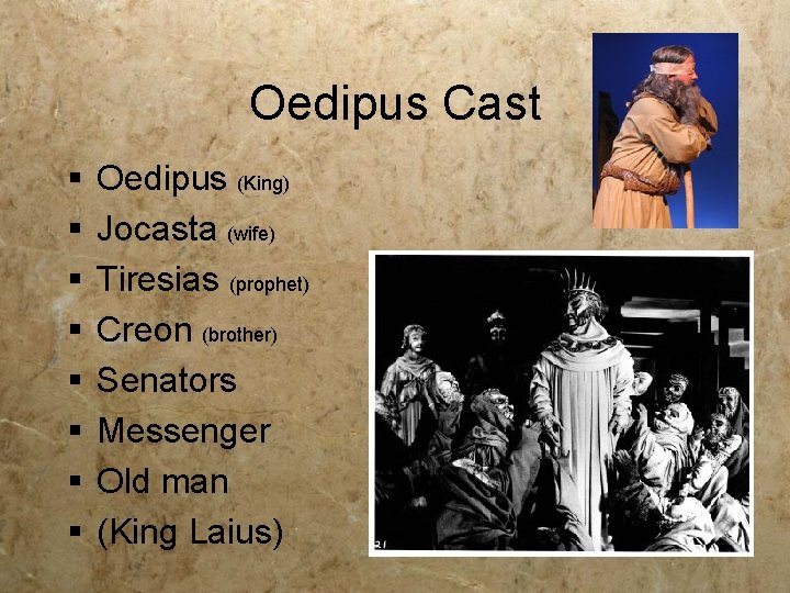 Oedipus Cast § § § § Oedipus (King) Jocasta (wife) Tiresias (prophet) Creon (brother)