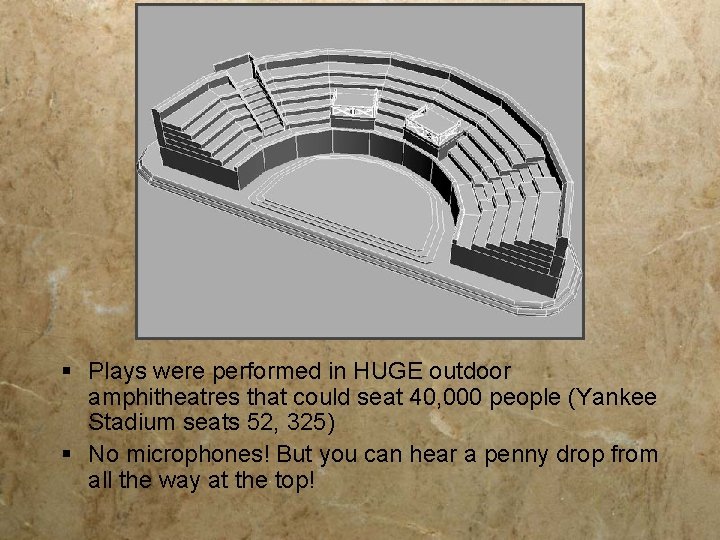 § Plays were performed in HUGE outdoor amphitheatres that could seat 40, 000 people