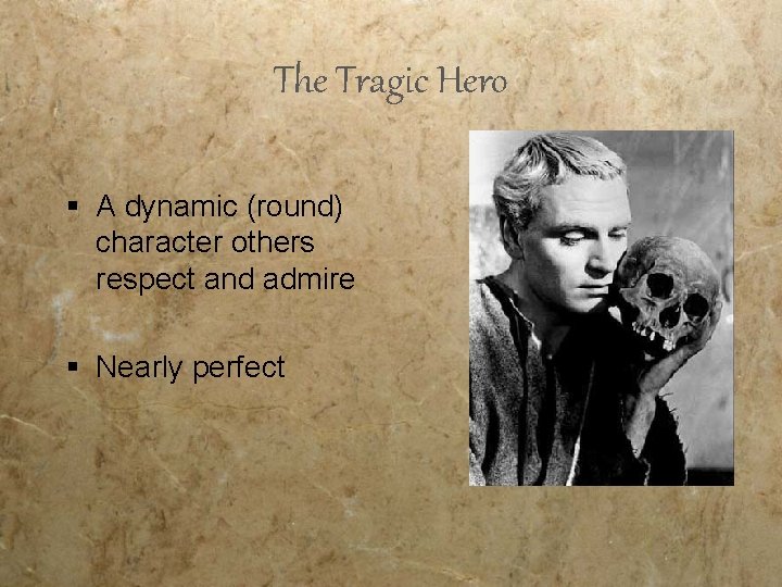 The Tragic Hero § A dynamic (round) character others respect and admire § Nearly