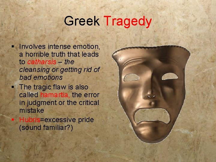 Greek Tragedy § Involves intense emotion, a horrible truth that leads to catharsis –