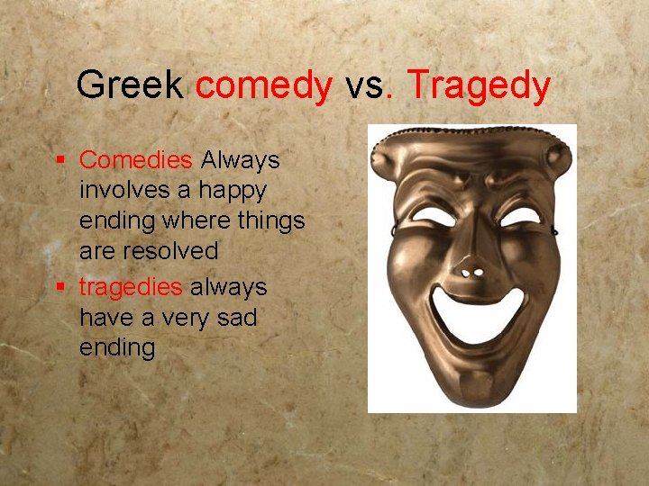 Greek comedy vs. Tragedy § Comedies Always involves a happy ending where things are