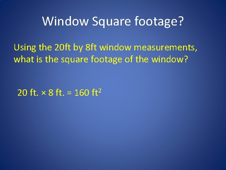Window Square footage? Using the 20 ft by 8 ft window measurements, what is Window Square footage? Using the 20 ft by 8 ft window measurements, what is