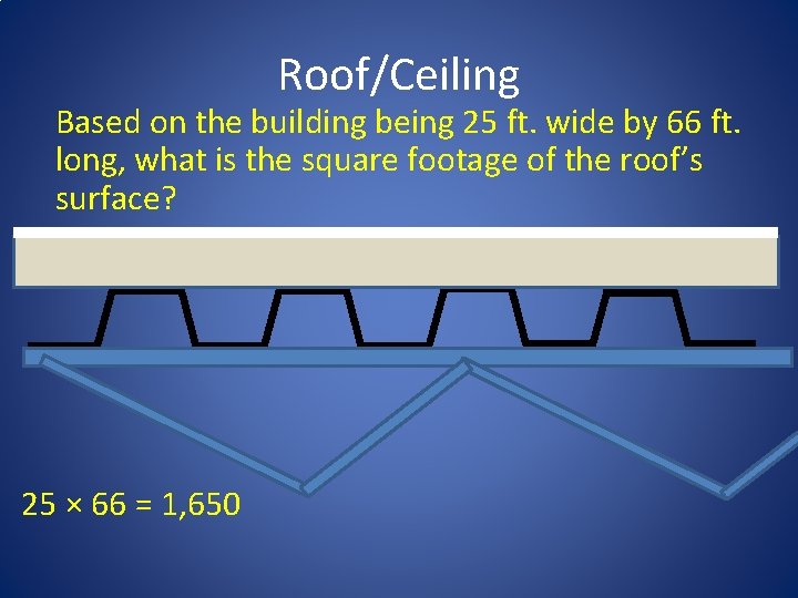 Roof/Ceiling Based on the building being 25 ft. wide by 66 ft. long, what Roof/Ceiling Based on the building being 25 ft. wide by 66 ft. long, what