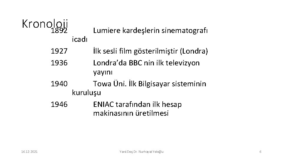 Kronoloji 1892 icadı Lumiere kardeşlerin sinematografı 1927 1936 İlk sesli film gösterilmiştir (Londra) Londra’da