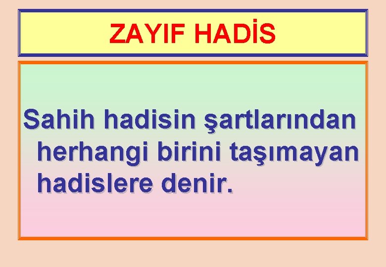 ZAYIF HADİS Sahih hadisin şartlarından herhangi birini taşımayan hadislere denir. 