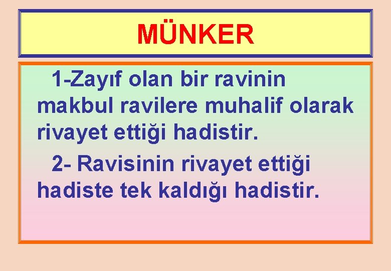 MÜNKER 1 -Zayıf olan bir ravinin makbul ravilere muhalif olarak rivayet ettiği hadistir. 2