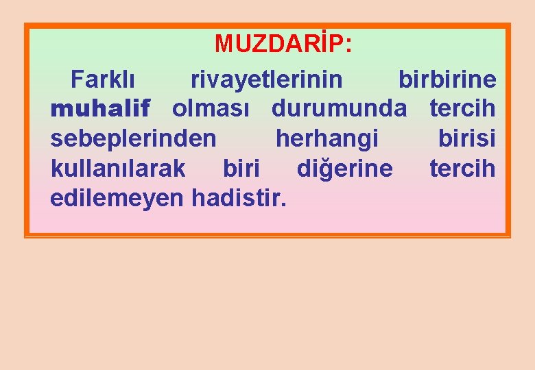 MUZDARİP: Farklı rivayetlerinin birbirine muhalif olması durumunda tercih sebeplerinden herhangi birisi kullanılarak biri diğerine