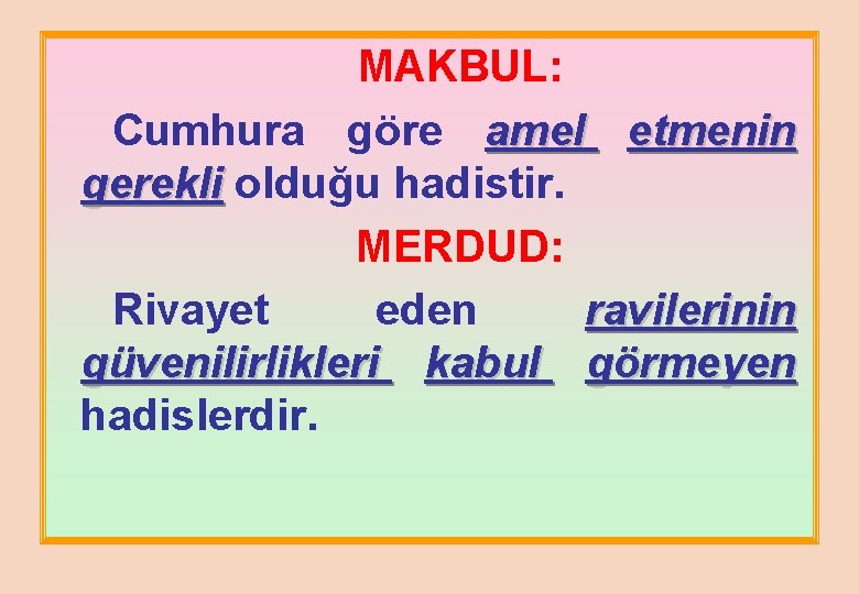 MAKBUL: Cumhura göre amel etmenin gerekli olduğu hadistir. MERDUD: Rivayet eden ravilerinin güvenilirlikleri kabul