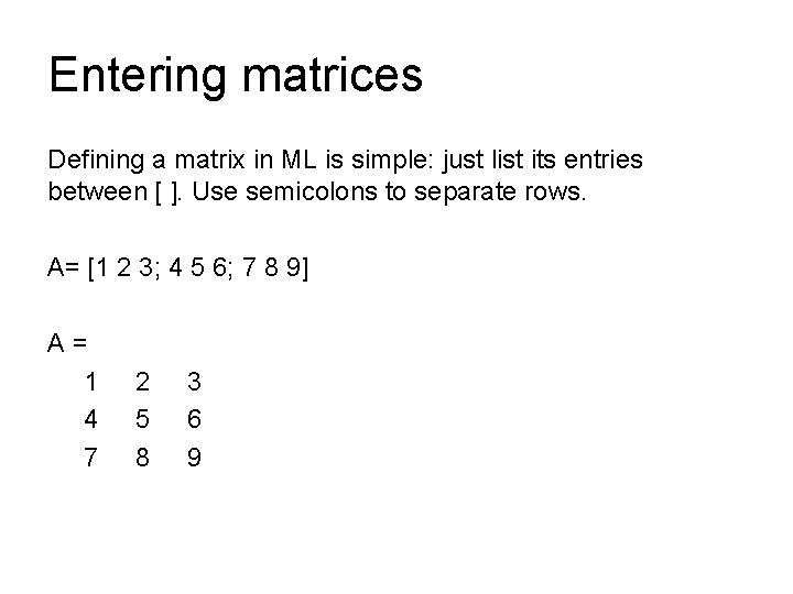 Entering matrices Defining a matrix in ML is simple: just list its entries between Entering matrices Defining a matrix in ML is simple: just list its entries between