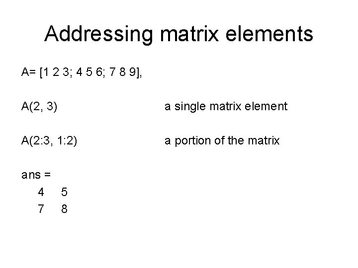 Addressing matrix elements A= [1 2 3; 4 5 6; 7 8 9], A(2,