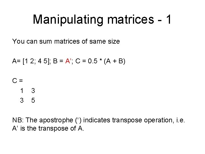 Manipulating matrices - 1 You can sum matrices of same size A= [1 2; Manipulating matrices - 1 You can sum matrices of same size A= [1 2;