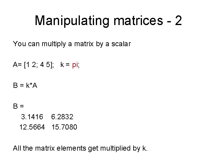 Manipulating matrices - 2 You can multiply a matrix by a scalar A= [1 Manipulating matrices - 2 You can multiply a matrix by a scalar A= [1