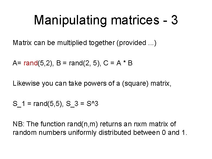 Manipulating matrices - 3 Matrix can be multiplied together (provided. . . ) A= Manipulating matrices - 3 Matrix can be multiplied together (provided. . . ) A=