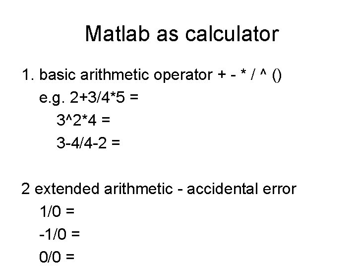 Matlab as calculator 1. basic arithmetic operator + - * / ^ () e. Matlab as calculator 1. basic arithmetic operator + - * / ^ () e.