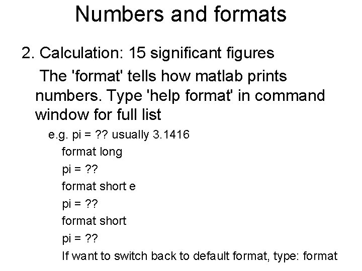 Numbers and formats 2. Calculation: 15 significant figures The 'format' tells how matlab prints Numbers and formats 2. Calculation: 15 significant figures The 'format' tells how matlab prints