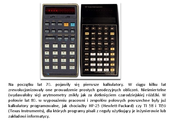 Na początku lat 70. pojawiły się pierwsze kalkulatory. W ciągu kilku lat zrewolucjonizowały one