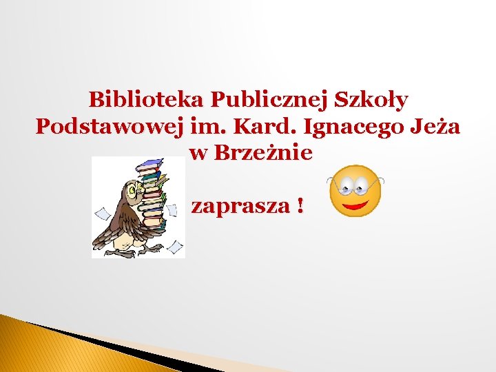 Biblioteka Publicznej Szkoły Podstawowej im. Kard. Ignacego Jeża w Brzeżnie zaprasza ! 