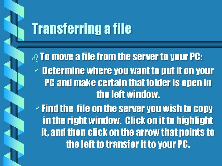 Transferring a file b To move a file from the server to your PC: