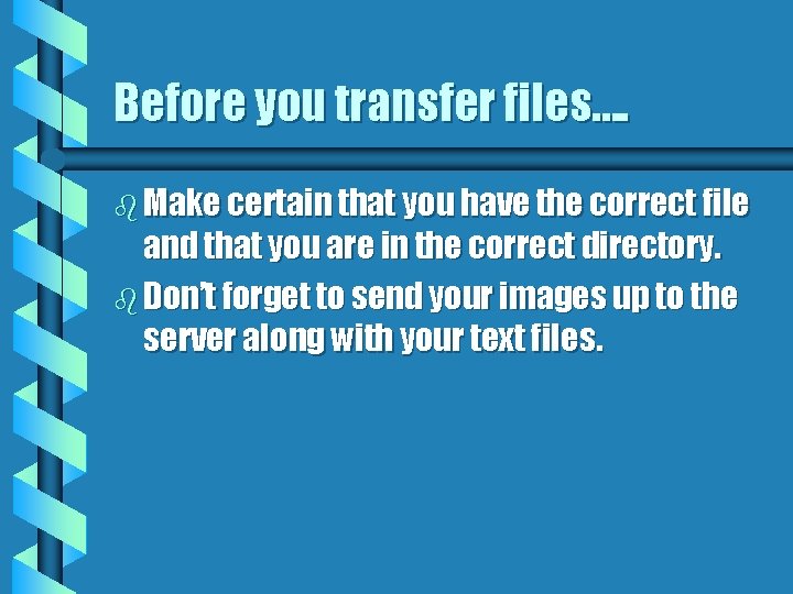 Before you transfer files…. b Make certain that you have the correct file and