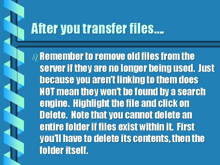 After you transfer files…. b Remember to remove old files from the server if