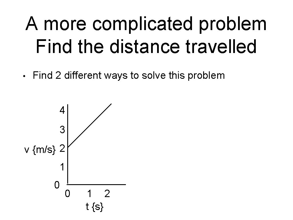 A more complicated problem Find the distance travelled • Find 2 different ways to