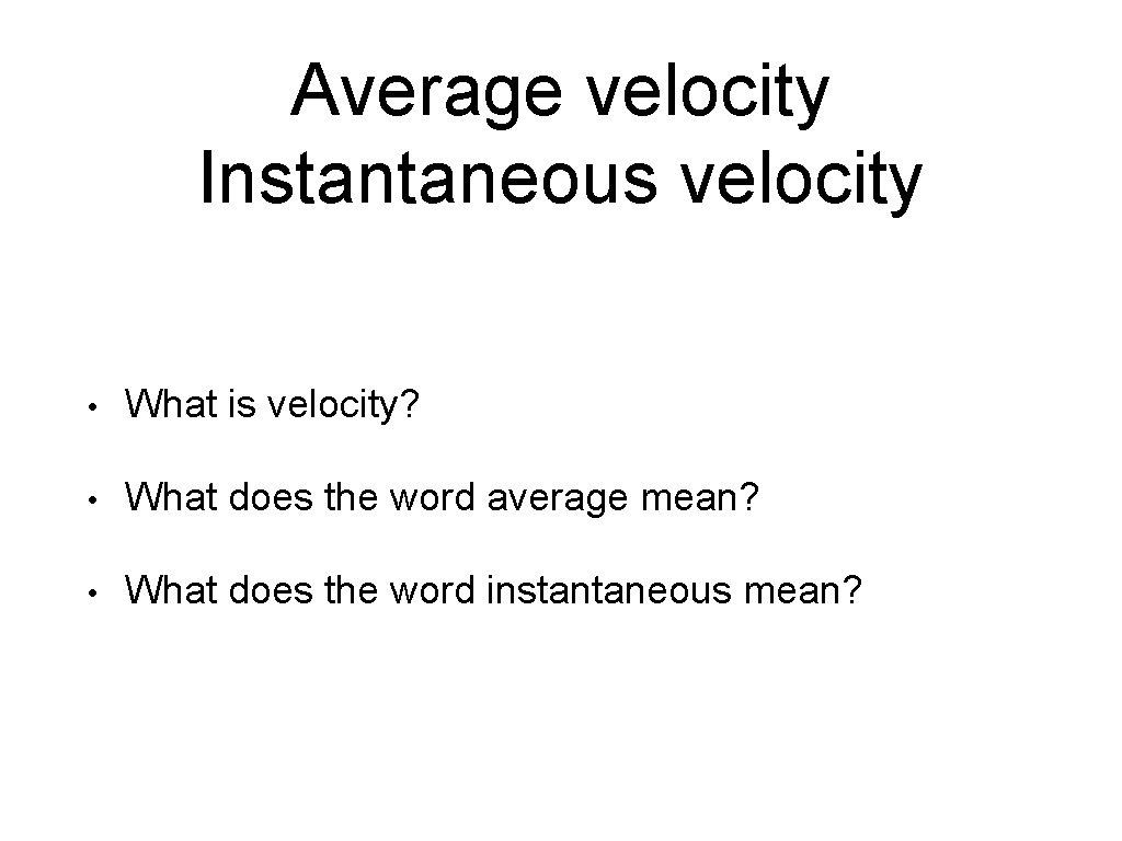 Average velocity Instantaneous velocity • What is velocity? • What does the word average