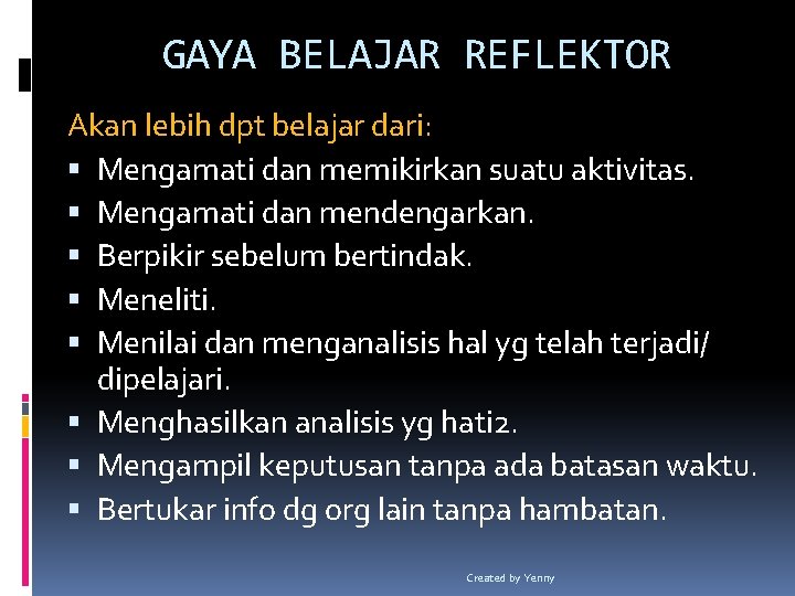 GAYA BELAJAR REFLEKTOR Akan lebih dpt belajar dari: Mengamati dan memikirkan suatu aktivitas. Mengamati