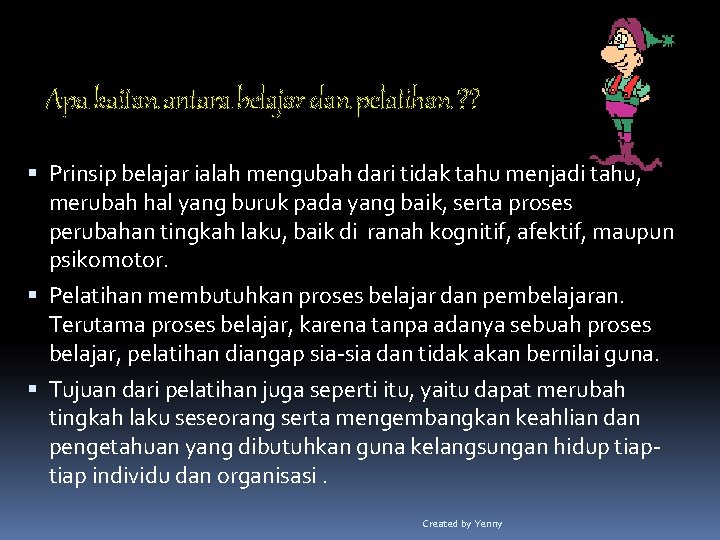 Apa kaitan antara belajar dan pelatihan ? ? Prinsip belajar ialah mengubah dari tidak