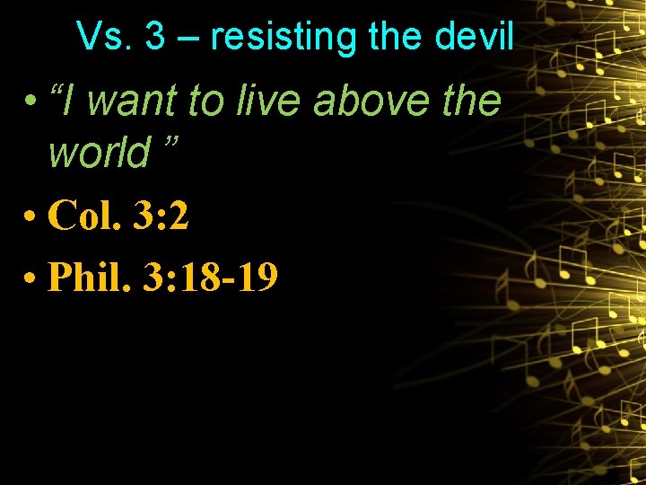 Vs. 3 – resisting the devil • “I want to live above the world