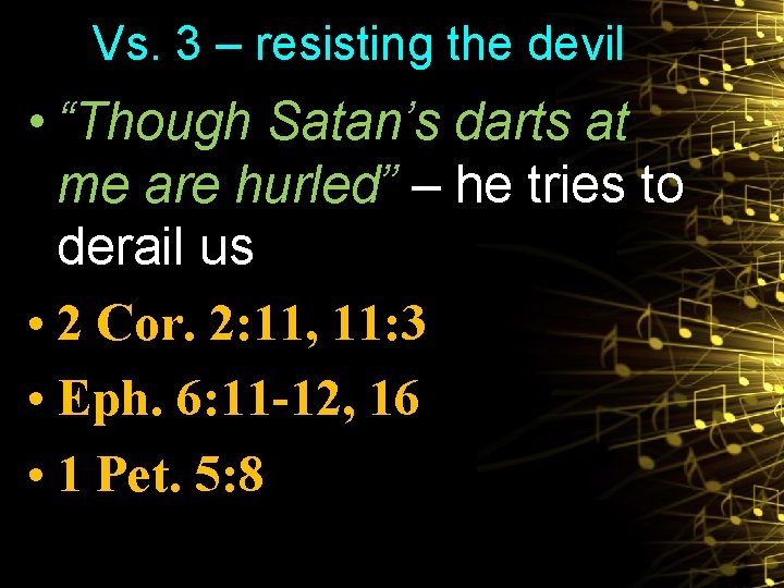 Vs. 3 – resisting the devil • “Though Satan’s darts at me are hurled”