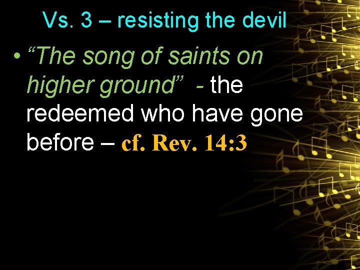 Vs. 3 – resisting the devil • “The song of saints on higher ground”