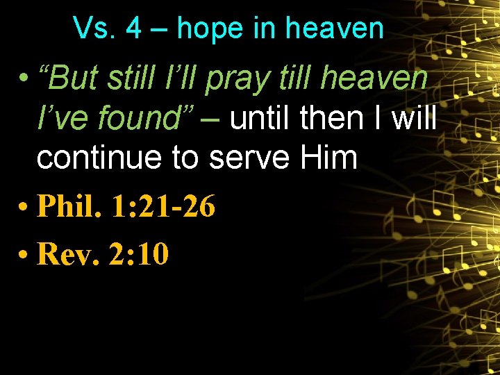 Vs. 4 – hope in heaven • “But still I’ll pray till heaven I’ve