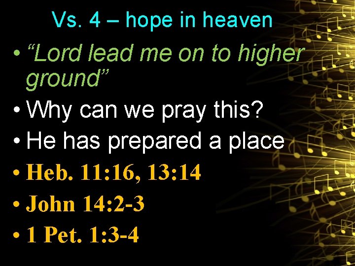 Vs. 4 – hope in heaven • “Lord lead me on to higher ground”
