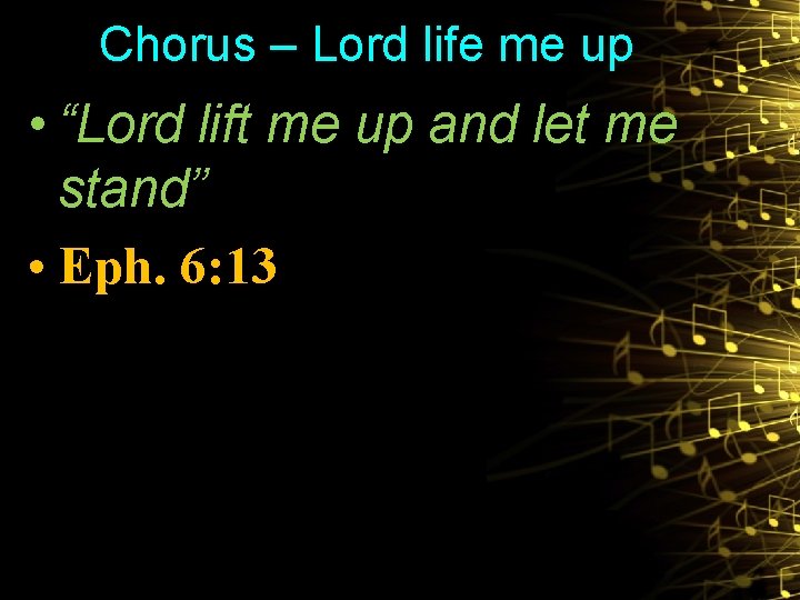 Chorus – Lord life me up • “Lord lift me up and let me