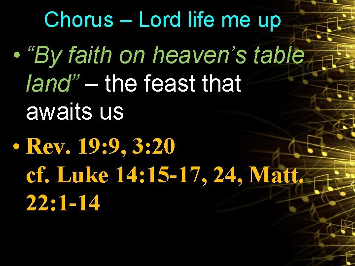 Chorus – Lord life me up • “By faith on heaven’s table land” –