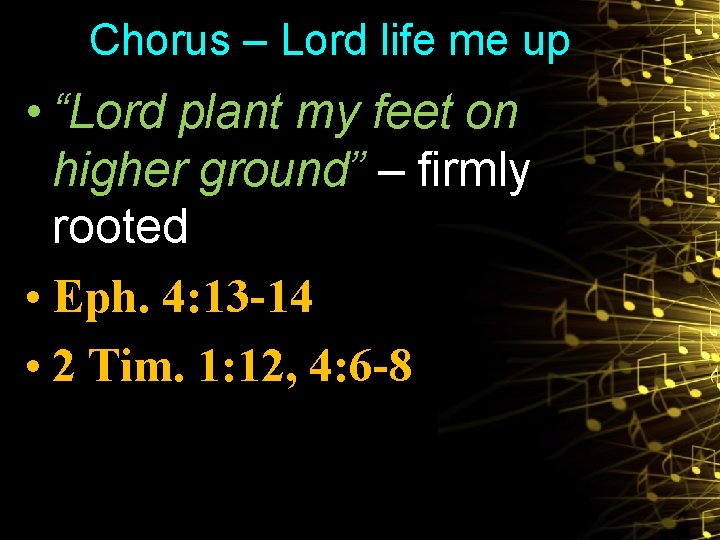 Chorus – Lord life me up • “Lord plant my feet on higher ground”