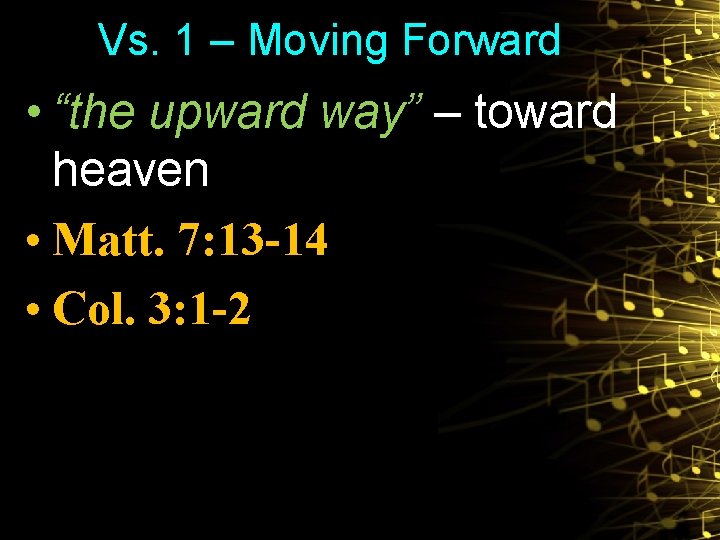 Vs. 1 – Moving Forward • “the upward way” – toward heaven • Matt.