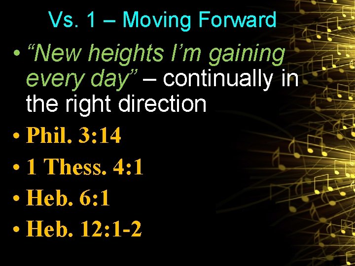 Vs. 1 – Moving Forward • “New heights I’m gaining every day” – continually