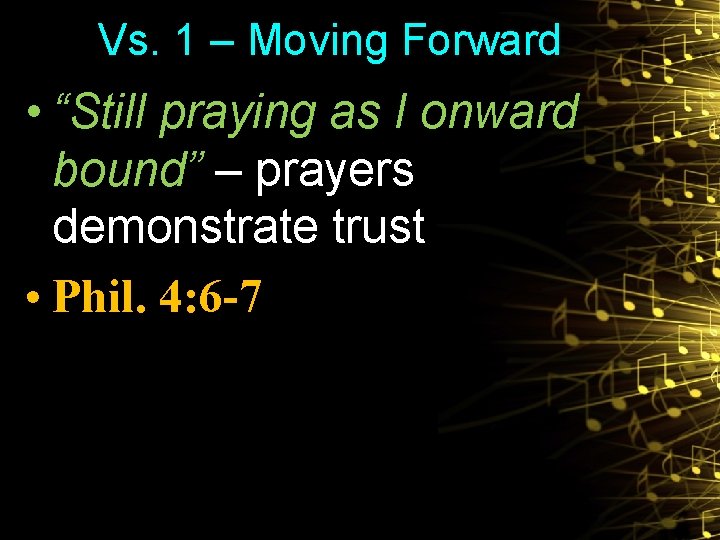 Vs. 1 – Moving Forward • “Still praying as I onward bound” – prayers