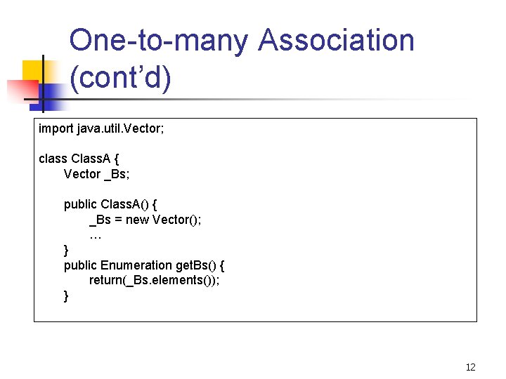 One-to-many Association (cont’d) import java. util. Vector; class Class. A { Vector _Bs; public