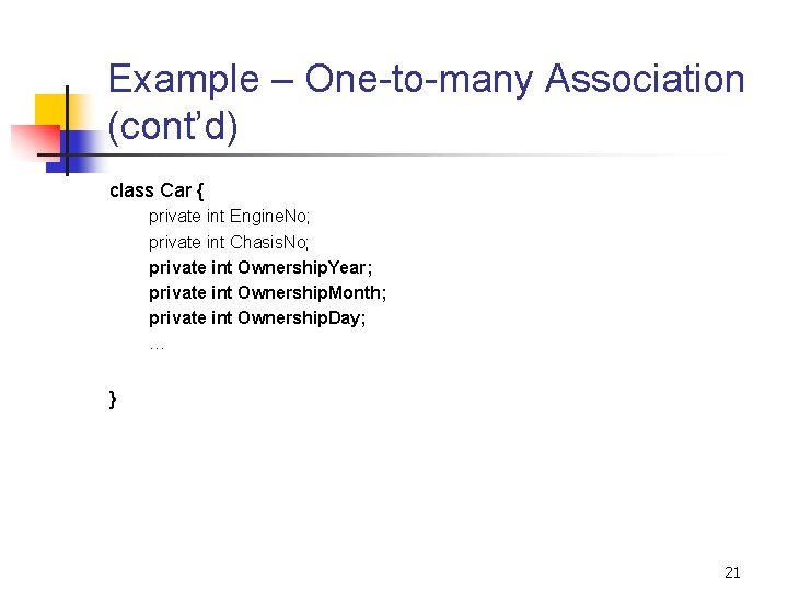 Example – One-to-many Association (cont’d) class Car { private int Engine. No; private int