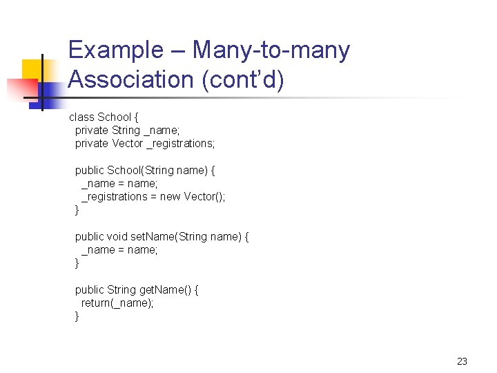 Example – Many-to-many Association (cont’d) class School { private String _name; private Vector _registrations;