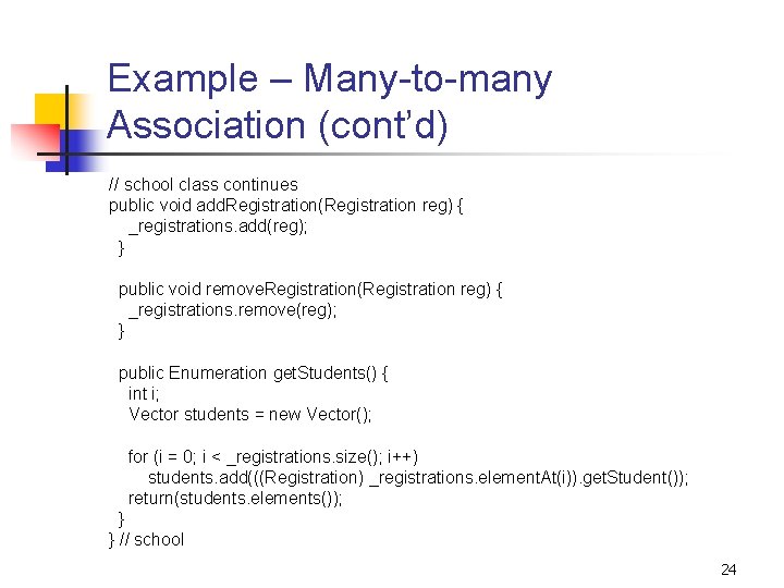 Example – Many-to-many Association (cont’d) // school class continues public void add. Registration(Registration reg)