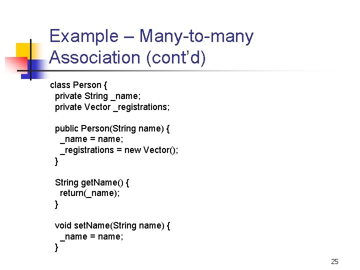 Example – Many-to-many Association (cont’d) class Person { private String _name; private Vector _registrations;