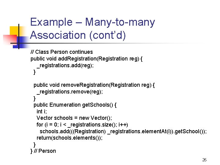 Example – Many-to-many Association (cont’d) // Class Person continues public void add. Registration(Registration reg)