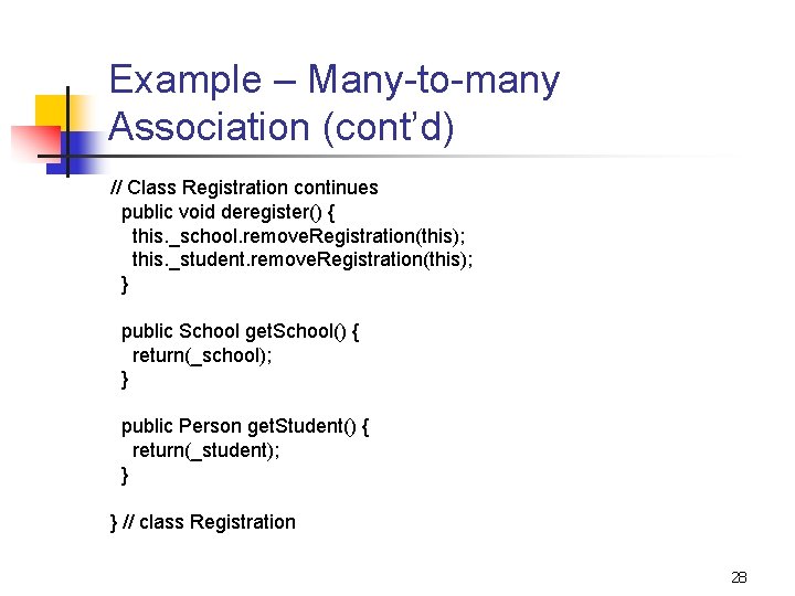 Example – Many-to-many Association (cont’d) // Class Registration continues public void deregister() { this.