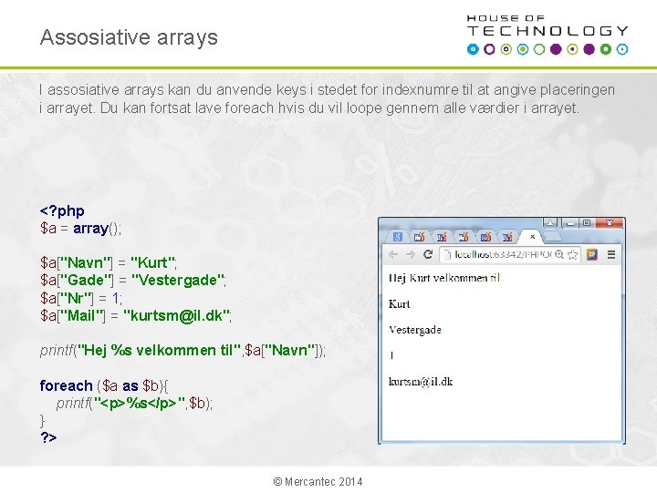 Assosiative arrays I assosiative arrays kan du anvende keys i stedet for indexnumre til