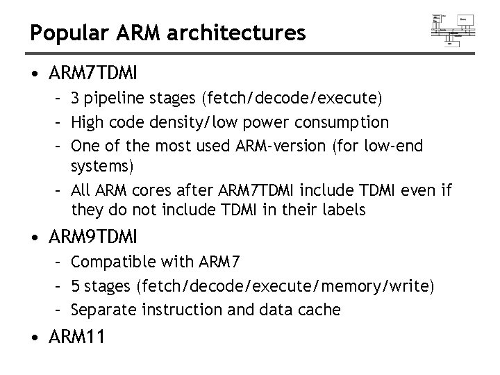 Popular ARM architectures • ARM 7 TDMI – 3 pipeline stages (fetch/decode/execute) – High